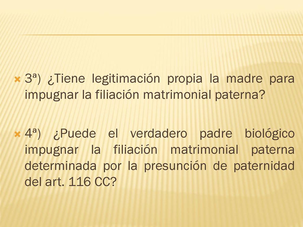 3ª) ¿Tiene legitimación propia la madre para impugnar la filiación matrimonial paterna