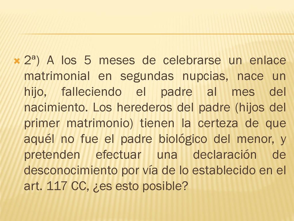 2ª) A los 5 meses de celebrarse un enlace matrimonial en segundas nupcias, nace un hijo, falleciendo el padre al mes del nacimiento.
