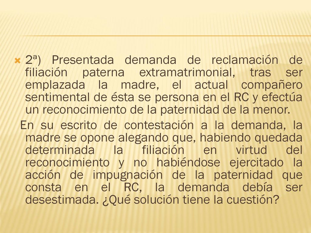 2ª) Presentada demanda de reclamación de filiación paterna extramatrimonial, tras ser emplazada la madre, el actual compañero sentimental de ésta se persona en el RC y efectúa un reconocimiento de la paternidad de la menor.