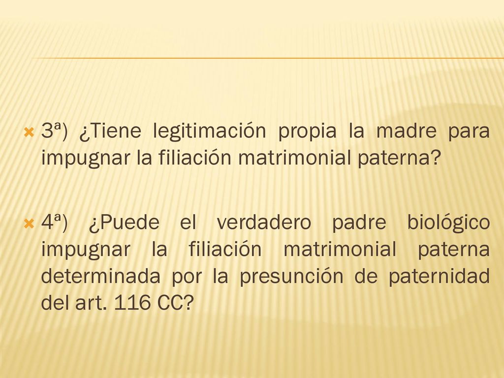 3ª) ¿Tiene legitimación propia la madre para impugnar la filiación matrimonial paterna