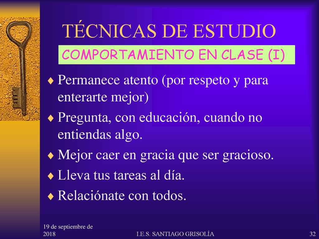 TÉCNICAS DE ESTUDIO COMPORTAMIENTO EN CLASE (I) Permanece atento (por respeto y para enterarte mejor)