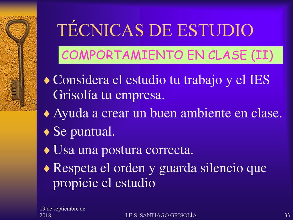 TÉCNICAS DE ESTUDIO COMPORTAMIENTO EN CLASE (II) Considera el estudio tu trabajo y el IES Grisolía tu empresa.