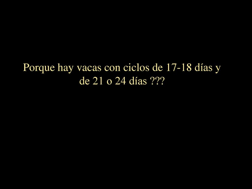 Porque hay vacas con ciclos de días y de 21 o 24 días