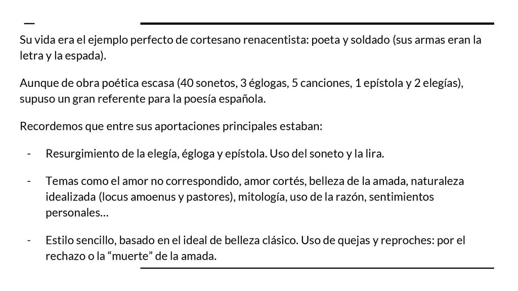 Su vida era el ejemplo perfecto de cortesano renacentista: poeta y soldado (sus armas eran la letra y la espada).