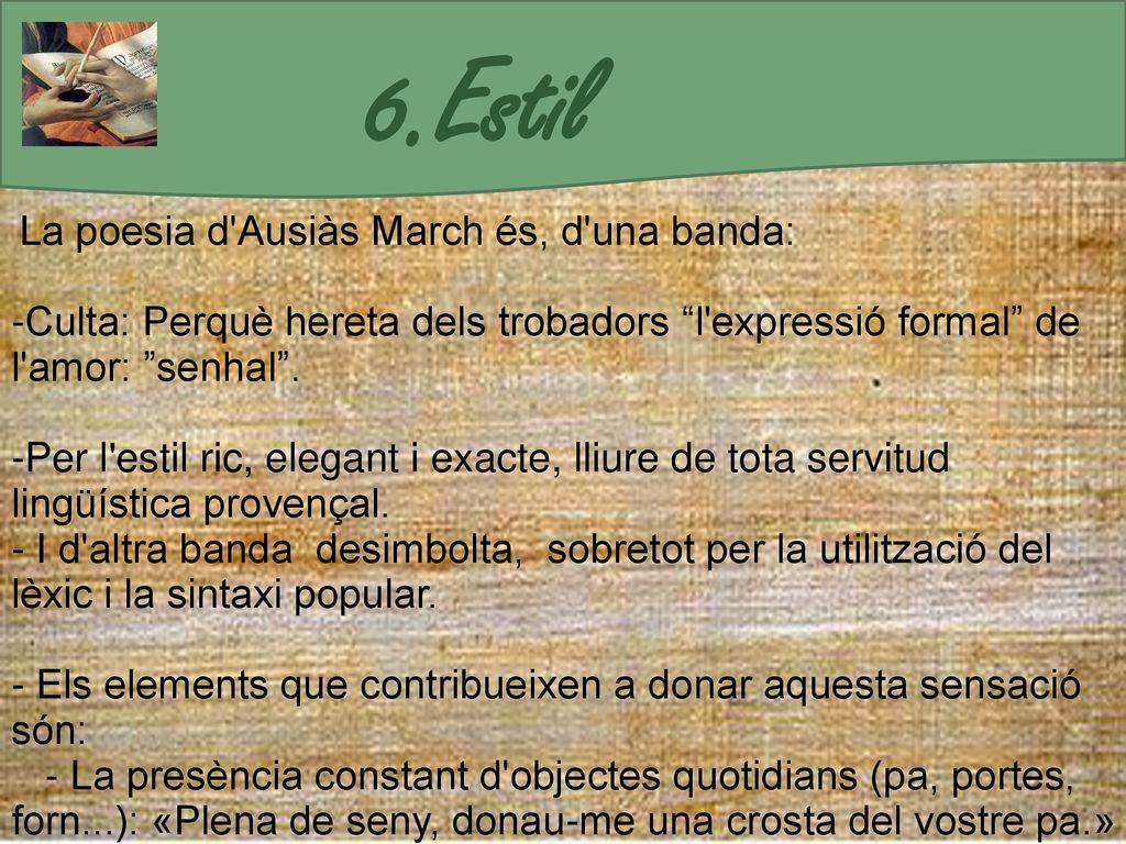 6.Estil La poesia d Ausiàs March és, d una banda: -Culta: Perquè hereta dels trobadors l expressió formal de l amor: senhal .