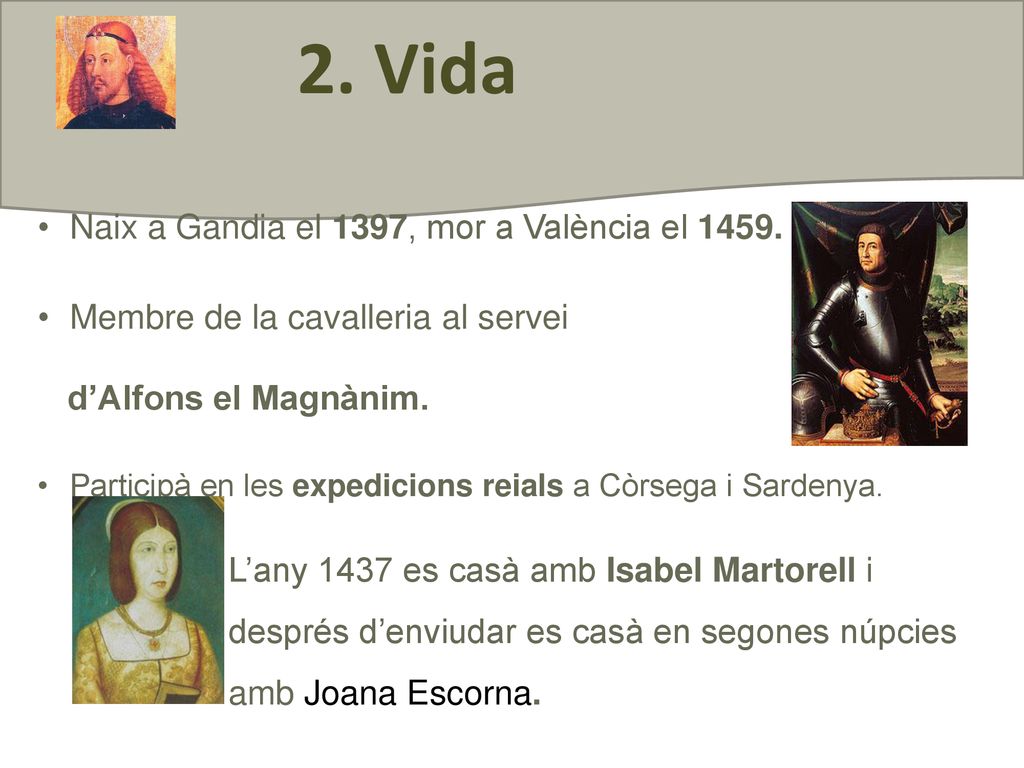 2. Vida Naix a Gandia el 1397, mor a València el 1459.