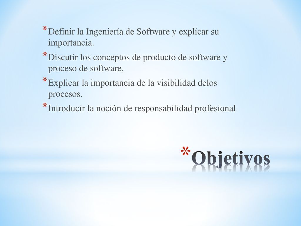 Objetivos Definir la Ingeniería de Software y explicar su importancia.