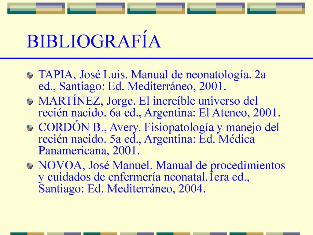 BIBLIOGRAFÍA TAPIA, José Luis. Manual de neonatología. 2a ed., Santiago: Ed. Mediterráneo,