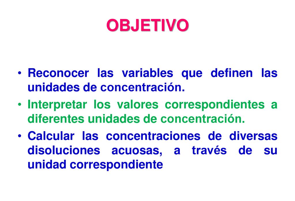 OBJETIVO Reconocer las variables que definen las unidades de concentración.