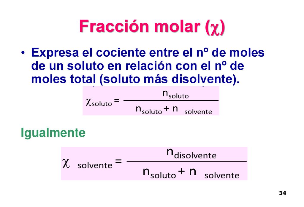 Fracción molar () Expresa el cociente entre el nº de moles de un soluto en relación con el nº de moles total (soluto más disolvente).