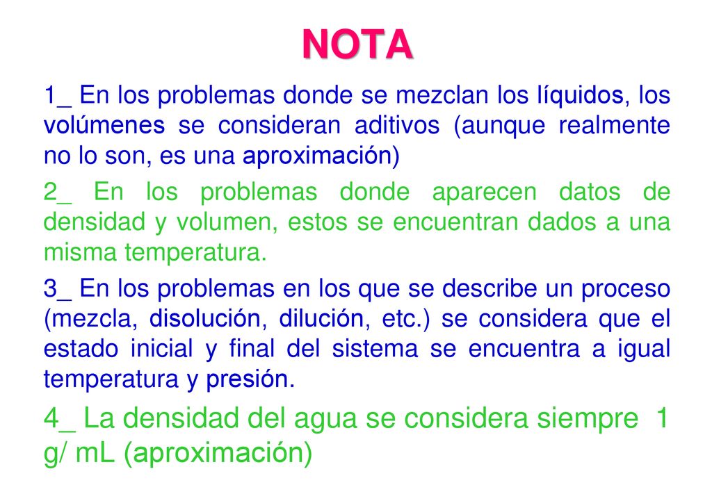 NOTA 1_ En los problemas donde se mezclan los líquidos, los volúmenes se consideran aditivos (aunque realmente no lo son, es una aproximación)