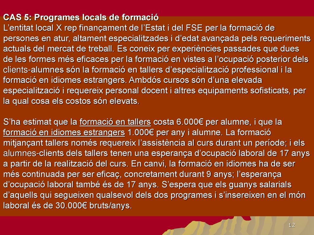 CAS 5: Programes locals de formació L’entitat local X rep finançament de l’Estat i del FSE per la formació de persones en atur, altament especialitzades i d’edat avançada pels requeriments actuals del mercat de treball.