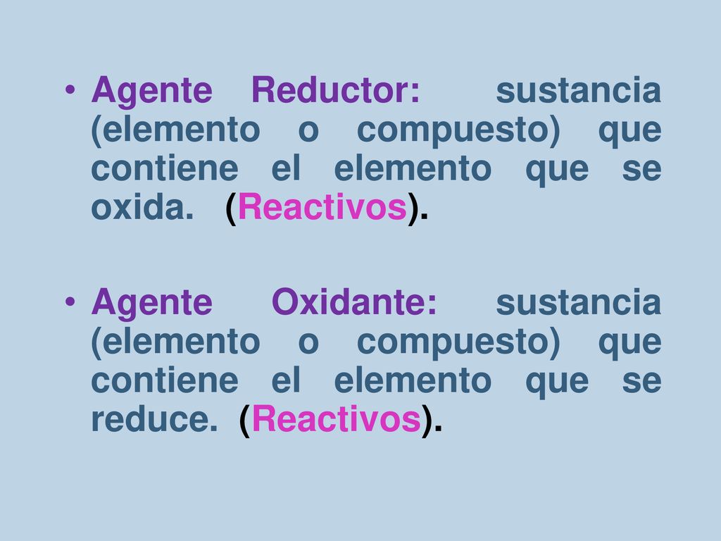Agente Reductor: sustancia (elemento o compuesto) que contiene el elemento que se oxida. (Reactivos).