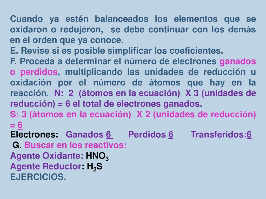 Cuando ya estén balanceados los elementos que se oxidaron o redujeron, se debe continuar con los demás en el orden que ya conoce.