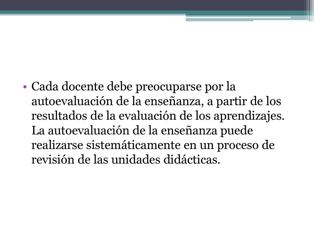 Cada docente debe preocuparse por la autoevaluación de la enseñanza, a partir de los resultados de la evaluación de los aprendizajes.