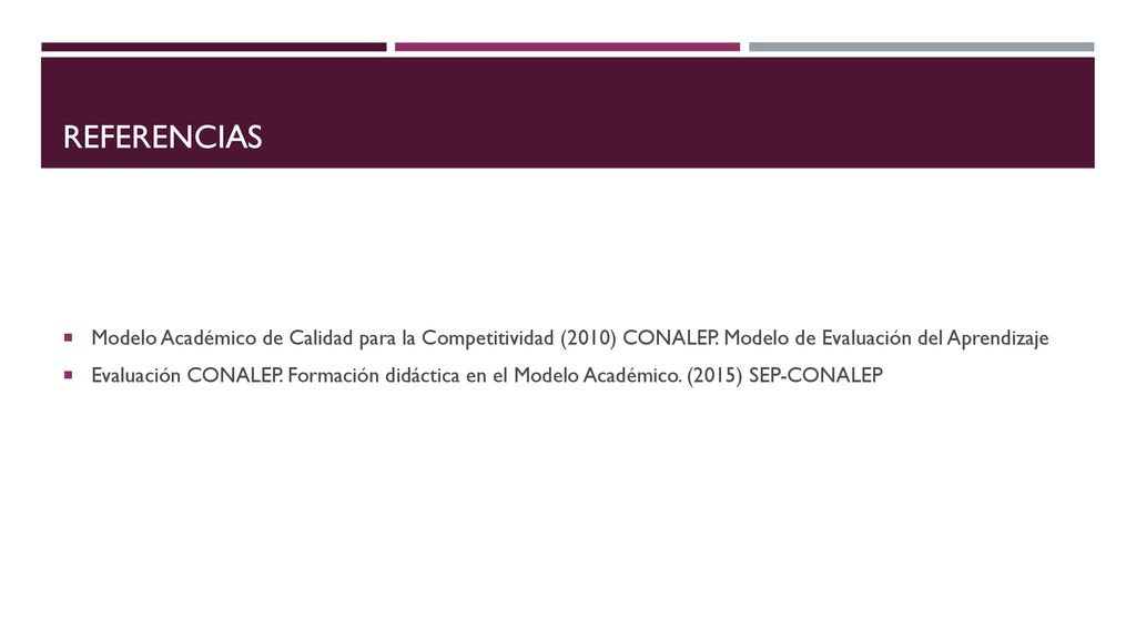 Referencias Modelo Académico de Calidad para la Competitividad (2010) CONALEP. Modelo de Evaluación del Aprendizaje.