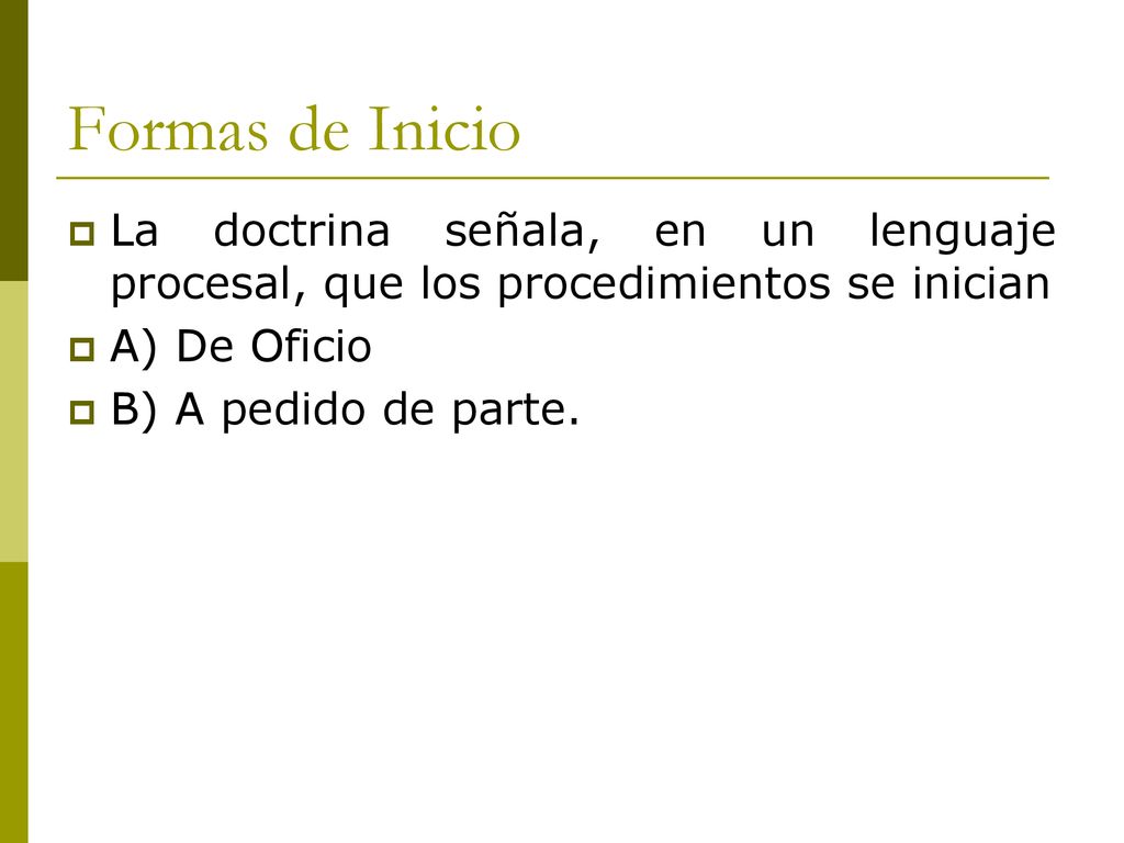 Formas de Inicio La doctrina señala, en un lenguaje procesal, que los procedimientos se inician. A) De Oficio.