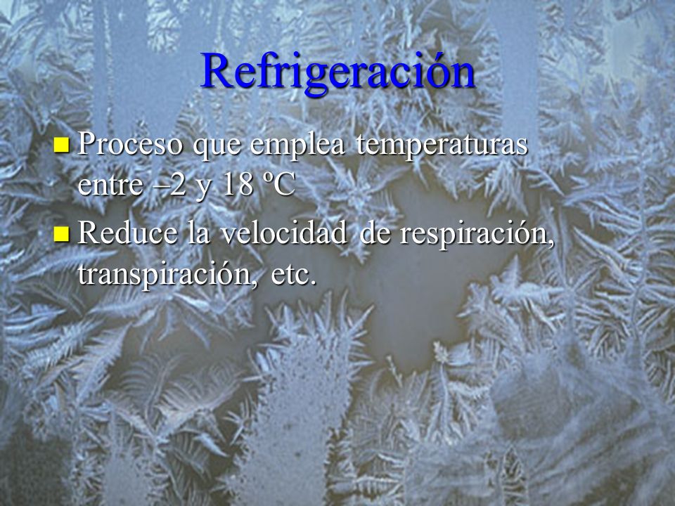 Refrigeración Proceso que emplea temperaturas entre –2 y 18 ºC