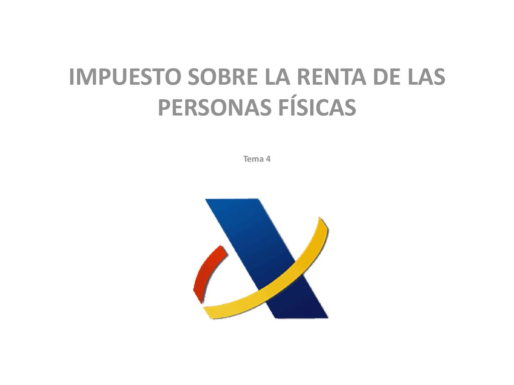 IMPUESTO SOBRE LA RENTA DE LAS PERSONAS FÍSICAS Tema 4