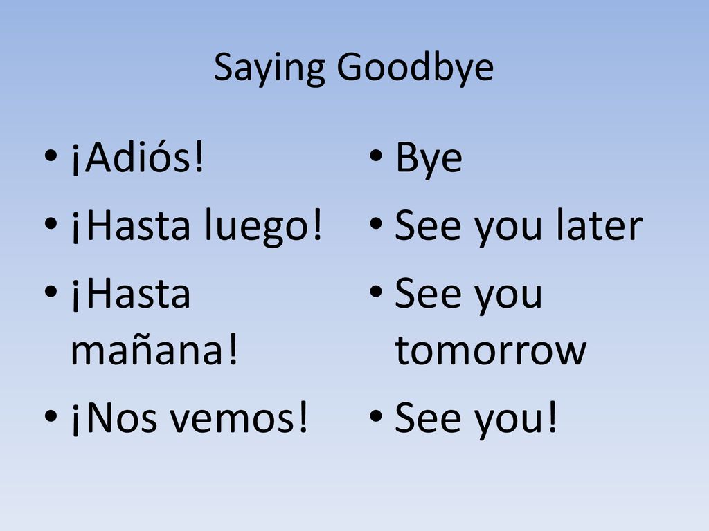 ¡Adiós! ¡Hasta luego! ¡Hasta mañana! ¡Nos vemos! Bye See you later