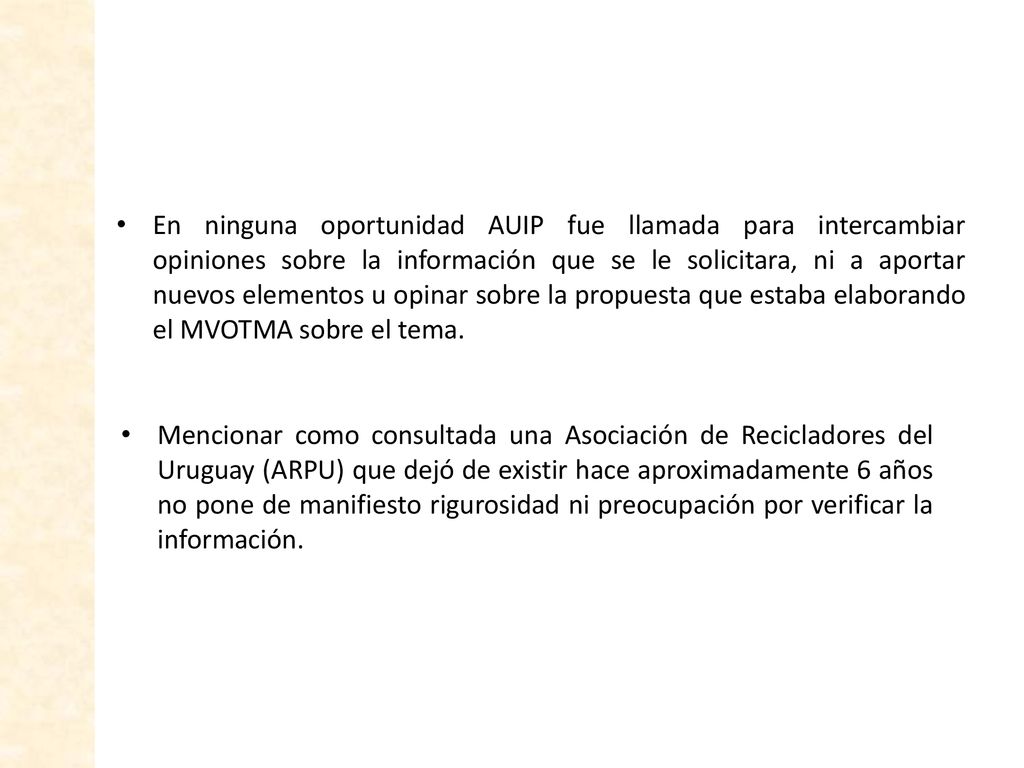 En ninguna oportunidad AUIP fue llamada para intercambiar opiniones sobre la información que se le solicitara, ni a aportar nuevos elementos u opinar sobre la propuesta que estaba elaborando el MVOTMA sobre el tema.