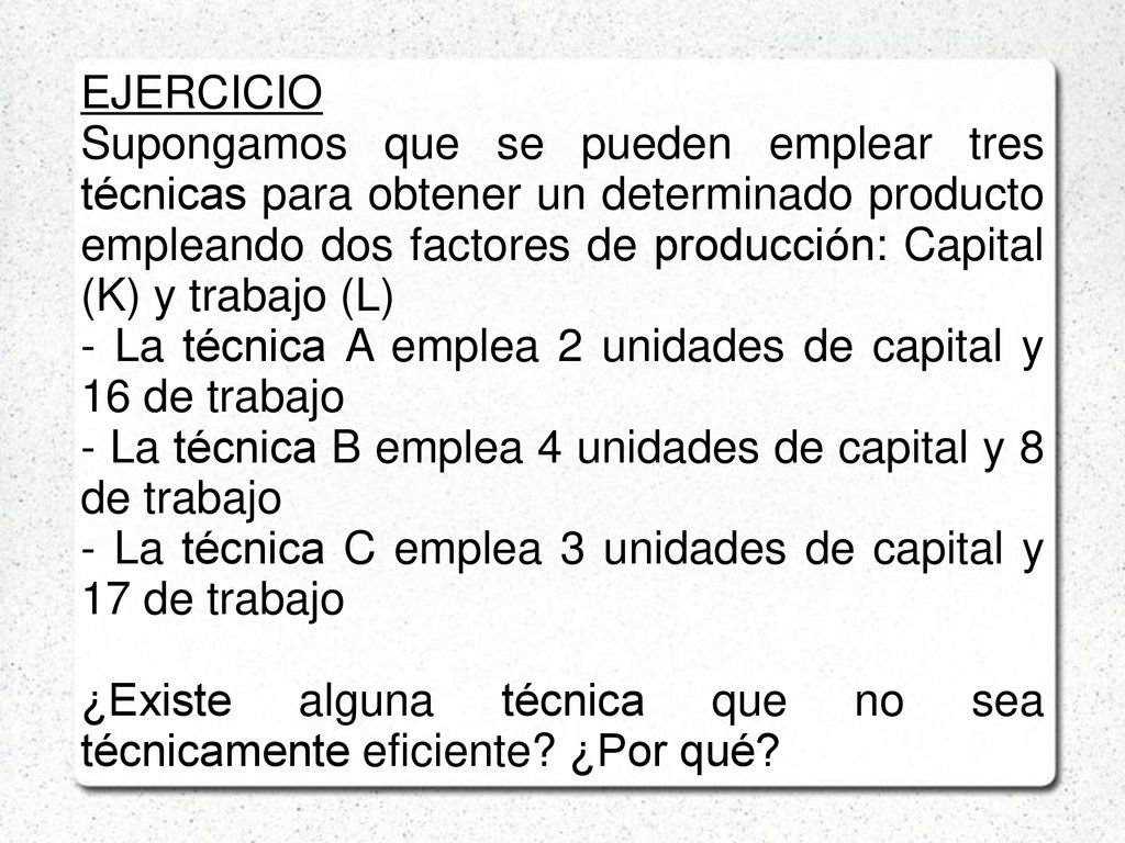 - La técnica A emplea 2 unidades de capital y 16 de trabajo