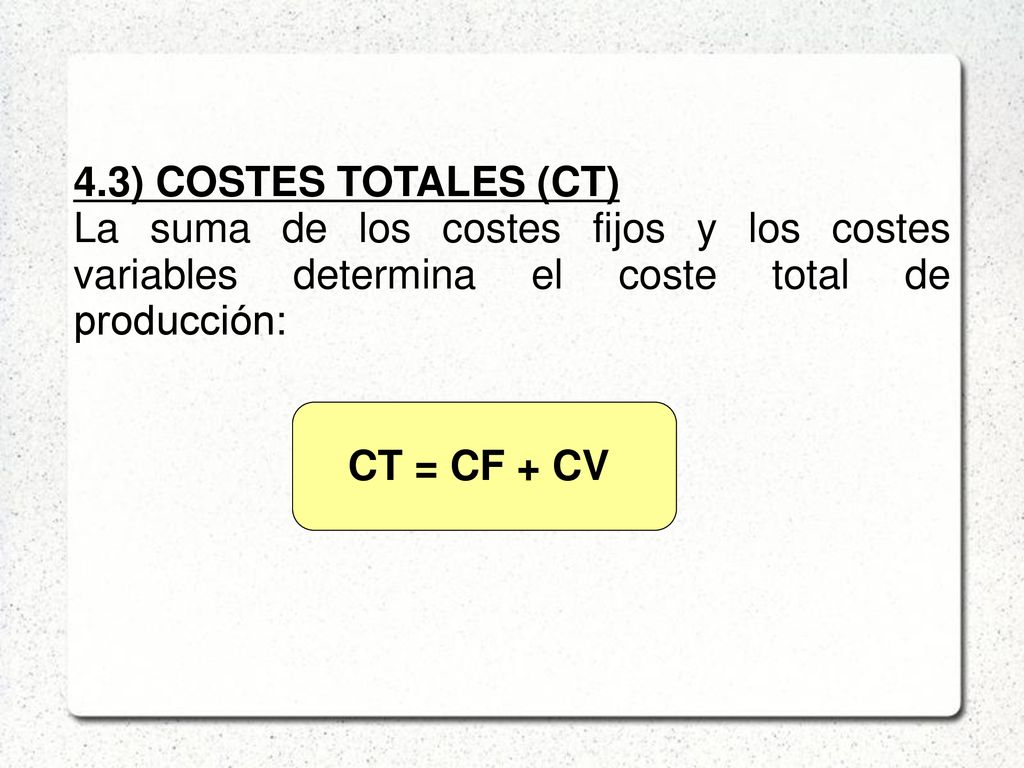 4.3) COSTES TOTALES (CT) La suma de los costes fijos y los costes variables determina el coste total de producción: