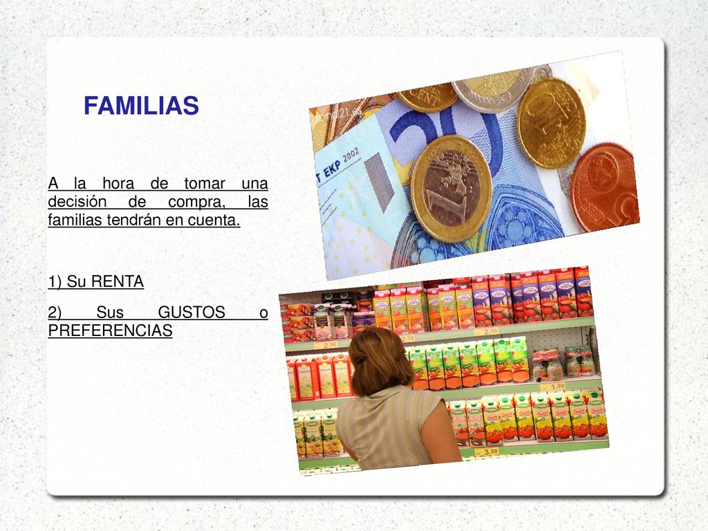 FAMILIAS A la hora de tomar una decisión de compra, las familias tendrán en cuenta. 1) Su RENTA.