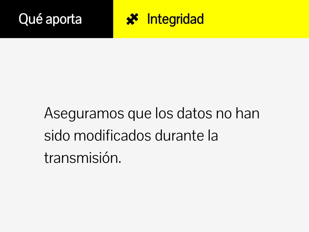 Qué aporta Integridad Aseguramos que los datos no han sido modificados durante la transmisión.