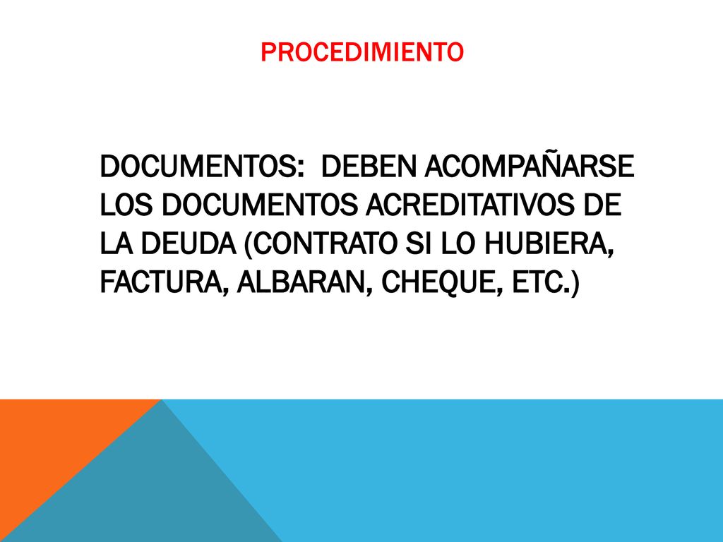 procedimiento DOCUMENTOS: DEBEN ACOMPAÑARSE LOS DOCUMENTOS ACREDITATIVOS DE LA DEUDA (CONTRATO SI LO HUBIERA, FACTURA, ALBARAN, CHEQUE, ETC.)