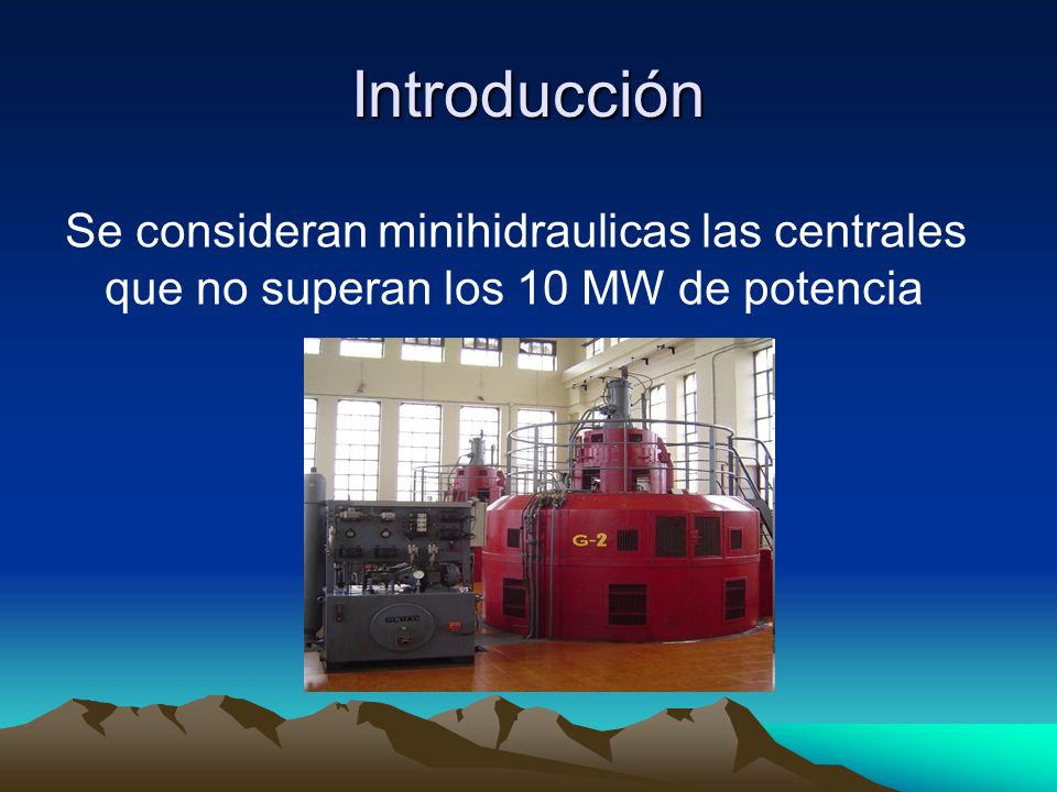 Introducción Se consideran minihidraulicas las centrales que no superan los 10 MW de potencia