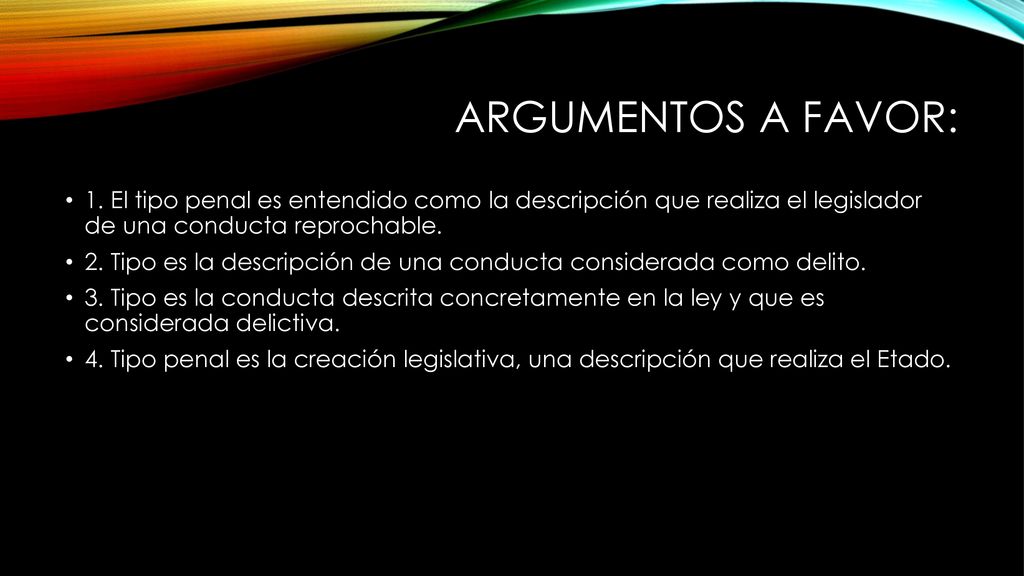 Argumentos a favor: 1. El tipo penal es entendido como la descripción que realiza el legislador de una conducta reprochable.