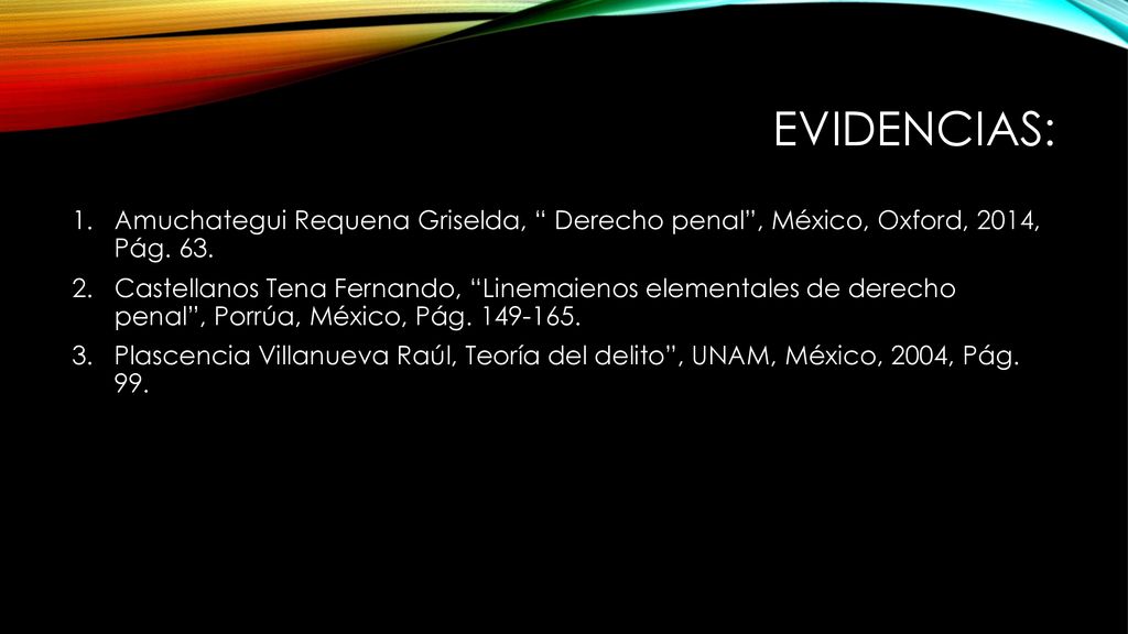 Evidencias: Amuchategui Requena Griselda, Derecho penal , México, Oxford, 2014, Pág. 63.