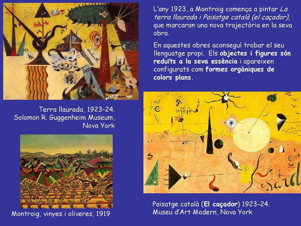 L’any 1923, a Montroig comença a pintar La terra llaurada i Paisatge català (el caçador), que marcaran una nova trajectòria en la seva obra.