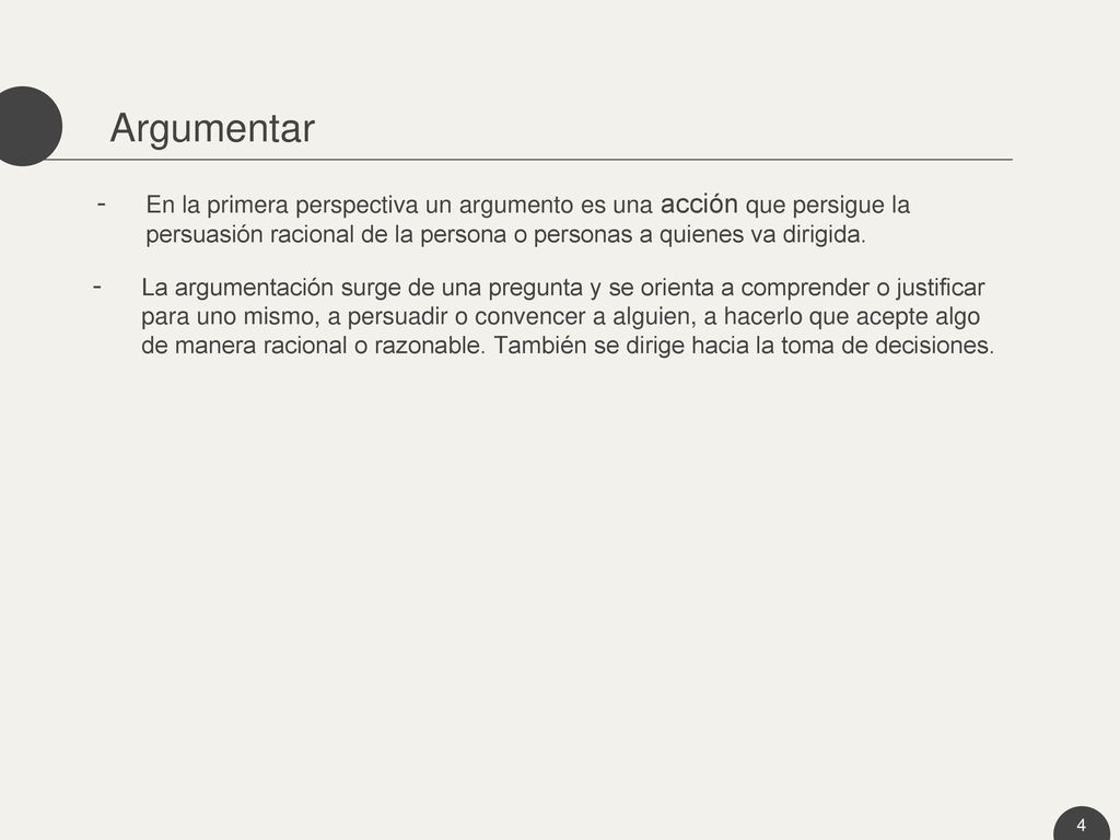 Argumentar En la primera perspectiva un argumento es una acción que persigue la persuasión racional de la persona o personas a quienes va dirigida.