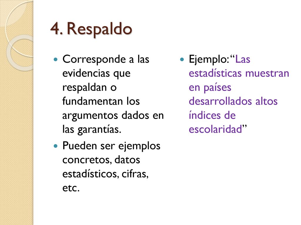 4. Respaldo Corresponde a las evidencias que respaldan o fundamentan los argumentos dados en las garantías.