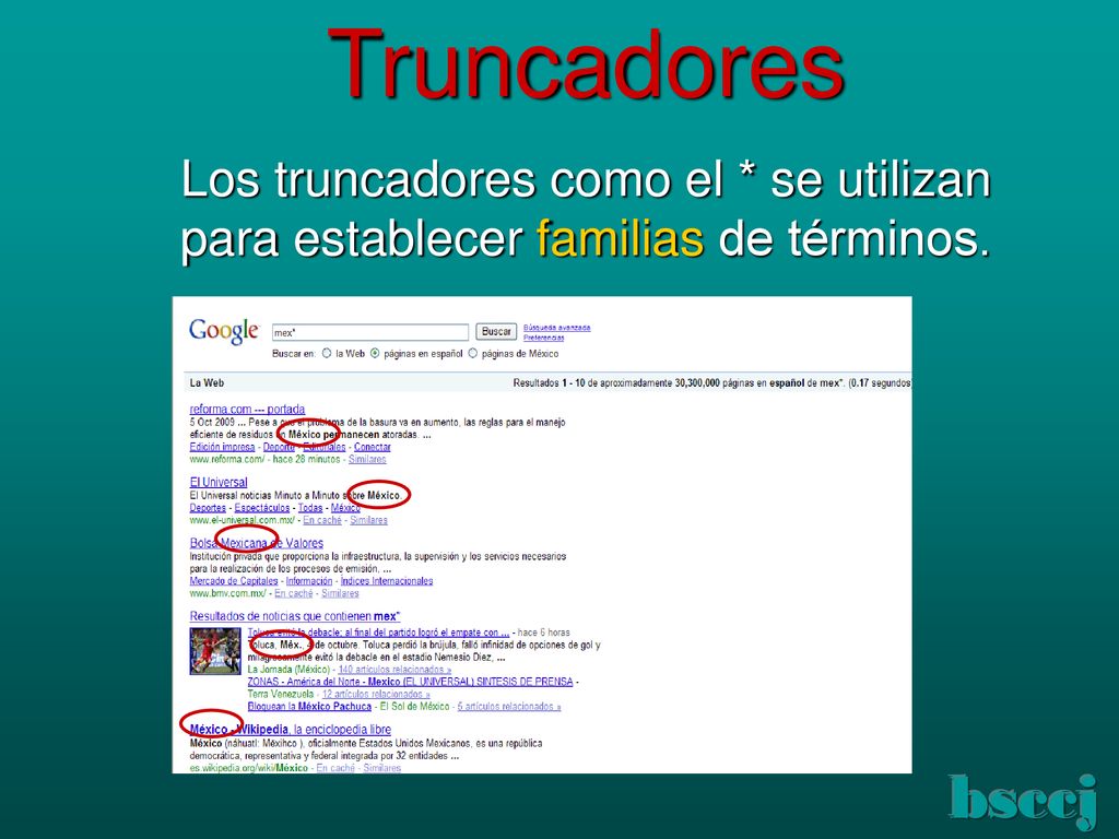 Truncadores Los truncadores como el * se utilizan para establecer familias de términos. bsccj