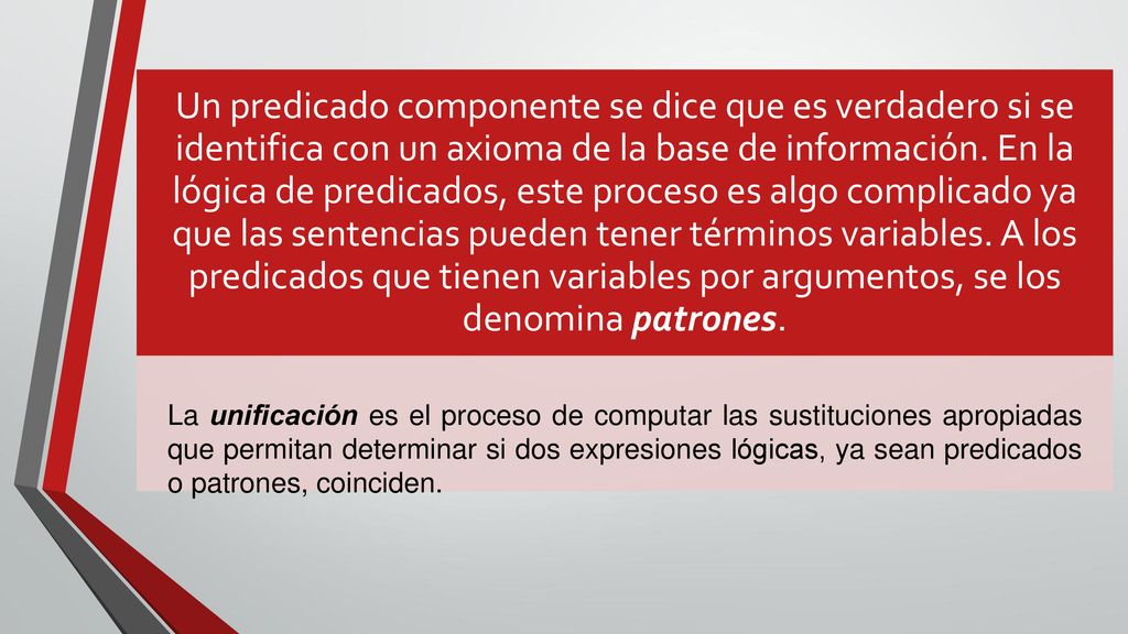 Un predicado componente se dice que es verdadero si se identifica con un axioma de la base de información. En la lógica de predicados, este proceso es algo complicado ya que las sentencias pueden tener términos variables. A los predicados que tienen variables por argumentos, se los denomina patrones.