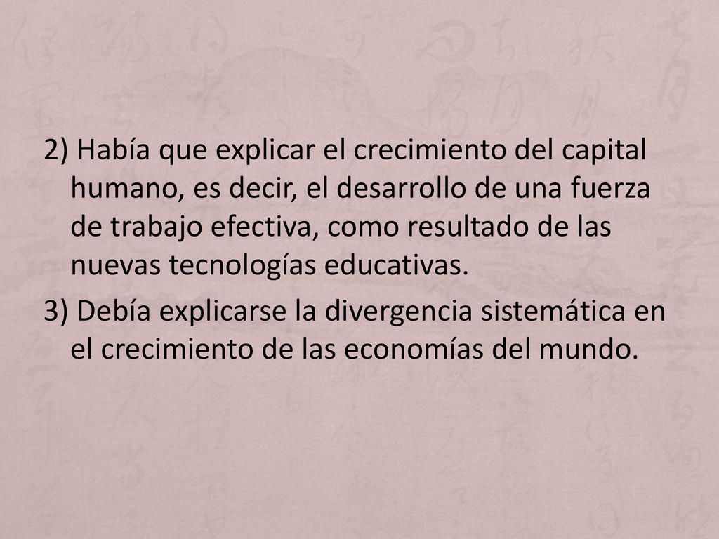 2) Había que explicar el crecimiento del capital humano, es decir, el desarrollo de una fuerza de trabajo efectiva, como resultado de las nuevas tecnologías educativas.