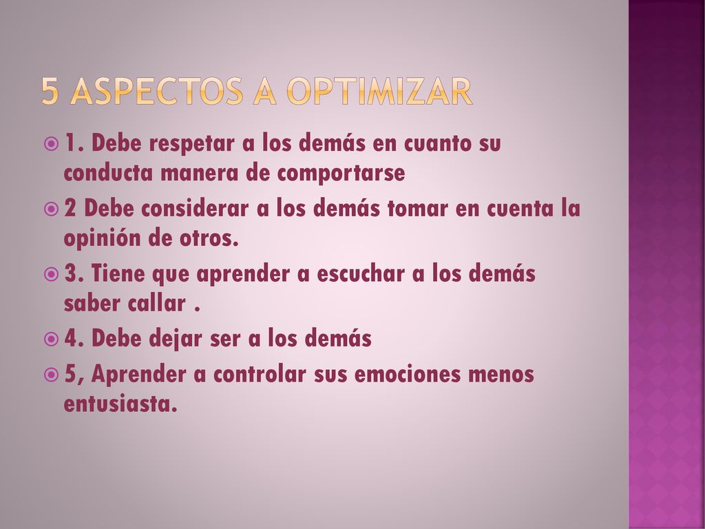 5 aspectos a Optimizar 1. Debe respetar a los demás en cuanto su conducta manera de comportarse.