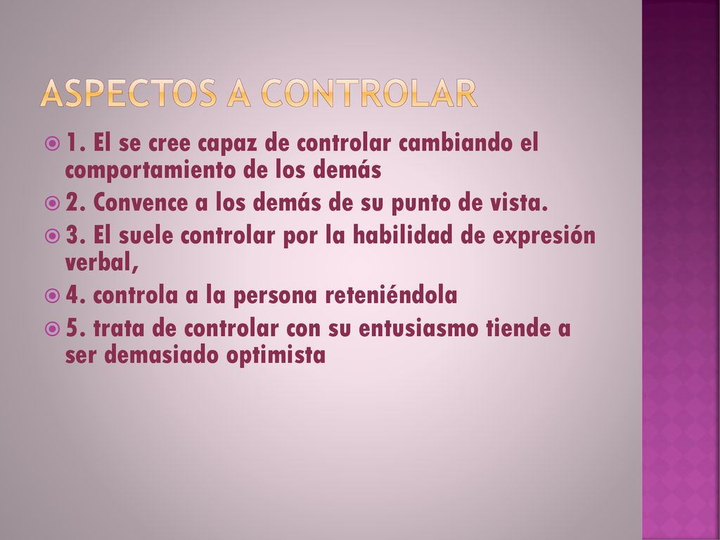 Aspectos a controlar 1. El se cree capaz de controlar cambiando el comportamiento de los demás. 2. Convence a los demás de su punto de vista.