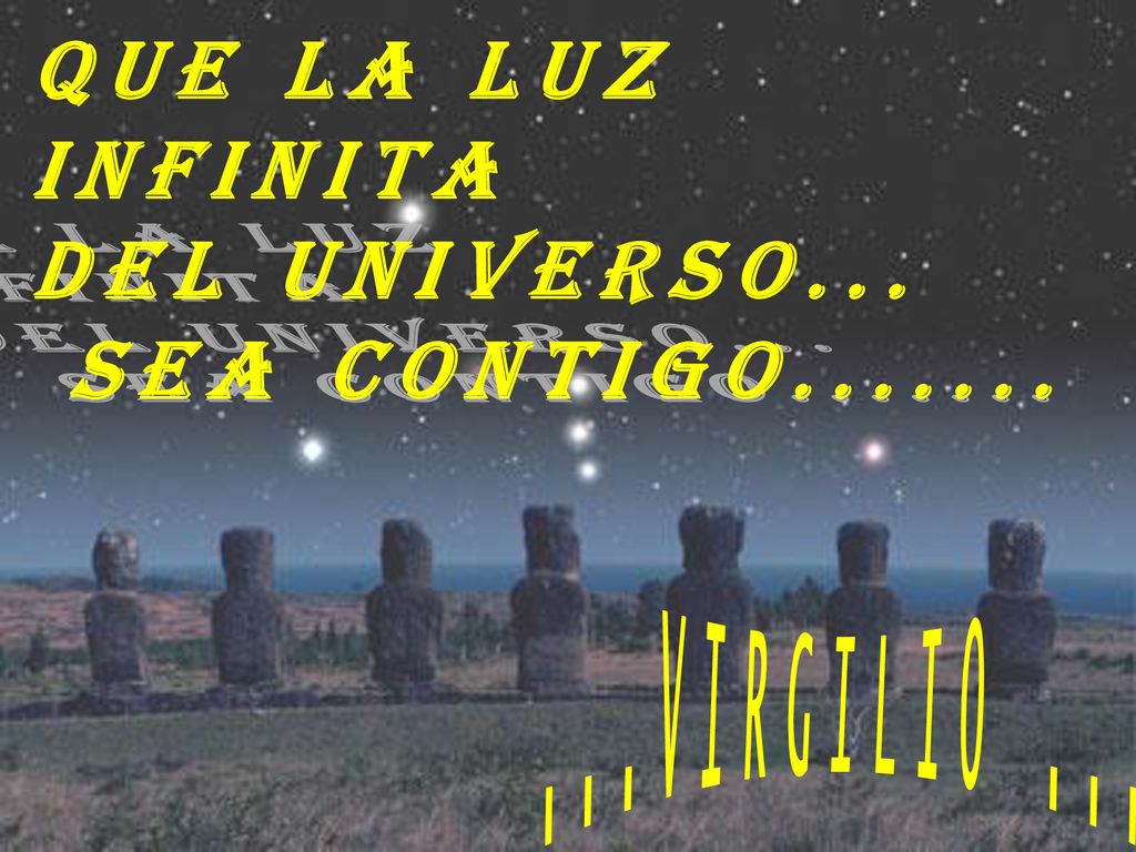 QUE LA LUZ INFINITA DEL UNIVERSO... SEA CONTIGO VIRGILIO ...