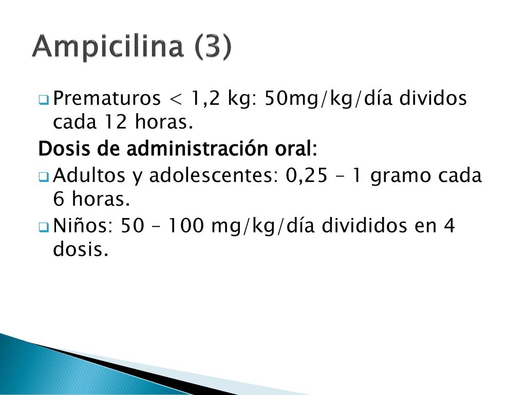 Ampicilina (3) Prematuros < 1,2 kg: 50mg/kg/día dividos cada 12 horas. Dosis de administración oral: