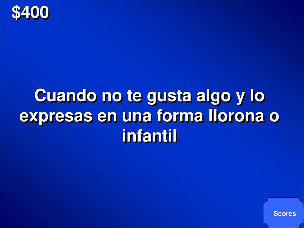 Cuando no te gusta algo y lo expresas en una forma llorona o infantil