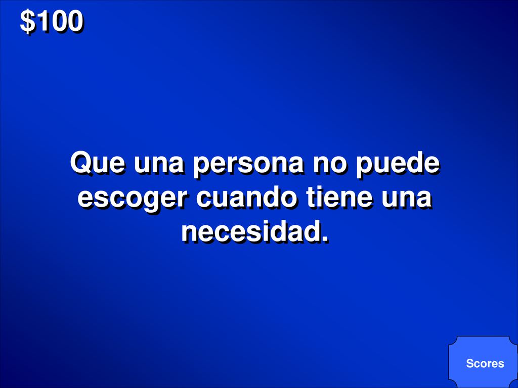 Que una persona no puede escoger cuando tiene una necesidad.