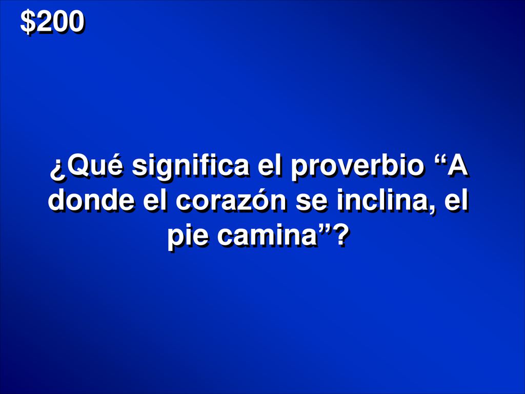 $200 ¿Qué significa el proverbio A donde el corazón se inclina, el pie camina