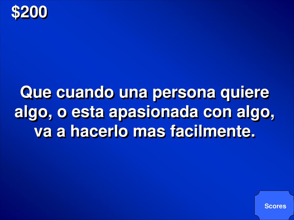 $200 Que cuando una persona quiere algo, o esta apasionada con algo, va a hacerlo mas facilmente.