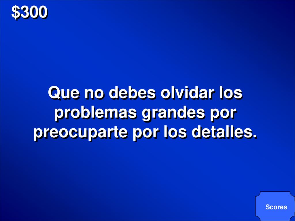 $300 Que no debes olvidar los problemas grandes por preocuparte por los detalles. Scores