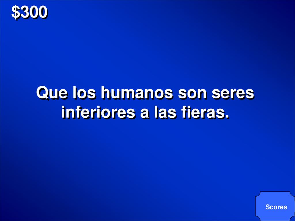 Que los humanos son seres inferiores a las fieras.