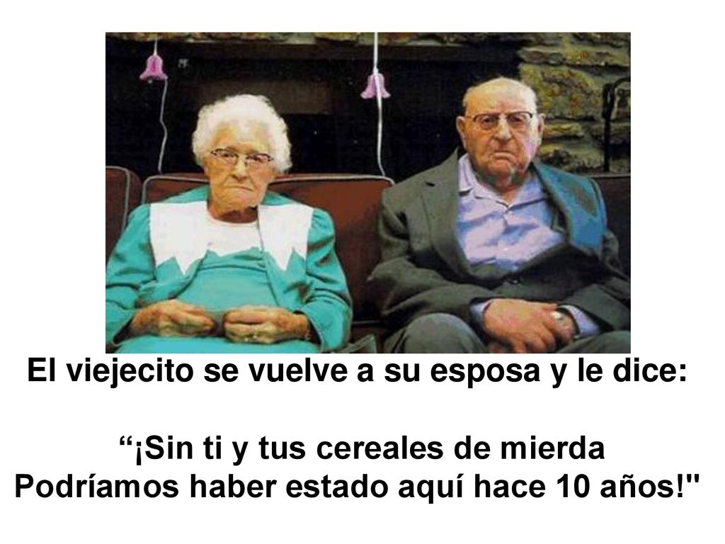 El viejecito se vuelve a su esposa y le dice: